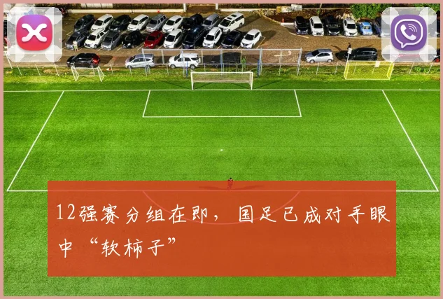 12强赛分组在即，国足已成对手眼中“软柿子”