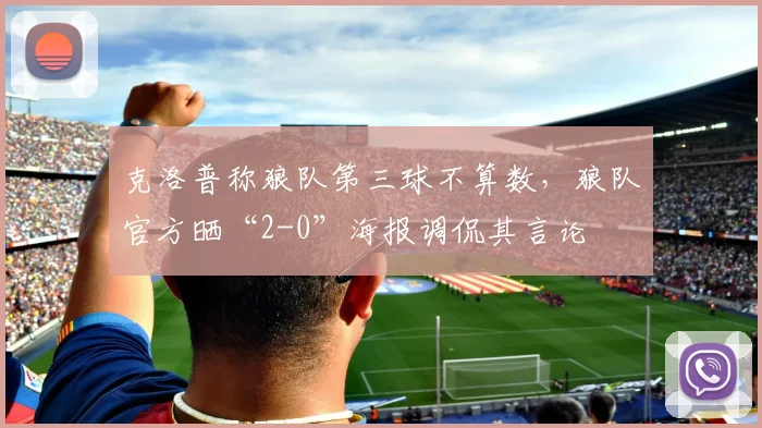 克洛普称狼队第三球不算数，狼队官方晒“2-0”海报调侃其言论