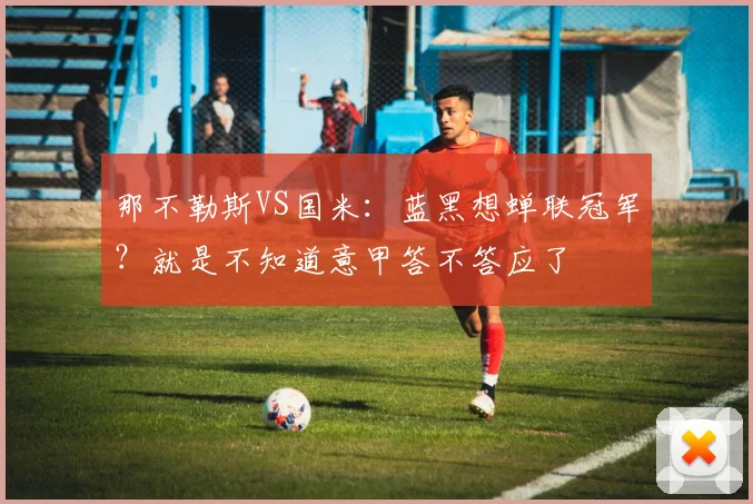 那不勒斯VS国米：蓝黑想蝉联冠军？就是不知道意甲答不答应了