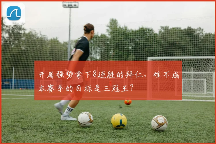 开局强势拿下8连胜的拜仁，难不成本赛季的目标是三冠王？