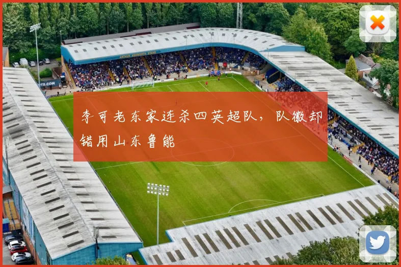 李可老东家连杀四英超队，队徽却错用山东鲁能