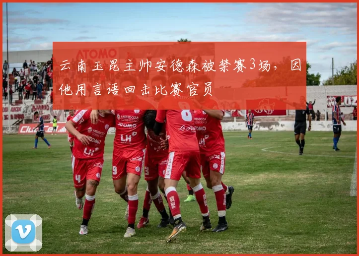 云南玉昆主帅安德森被禁赛3场，因他用言语回击比赛官员